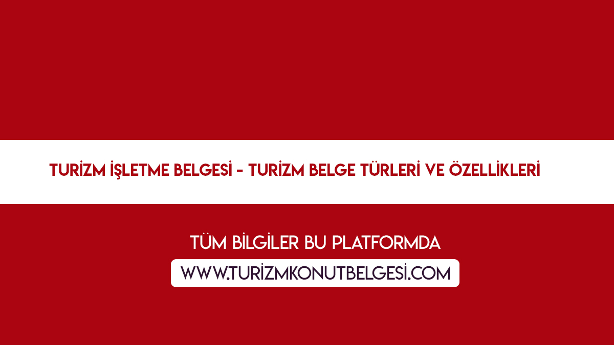 Turizm İşletme Belgesi Turizm Belge Türleri ve Özellikleri